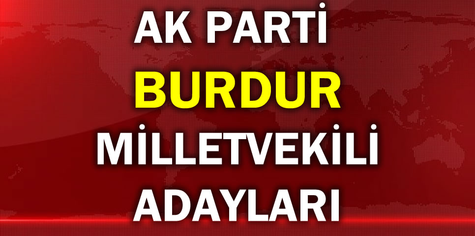 AK PARTİ BURDUR MİLLETVEKİLİ ADAY LİSTESİ